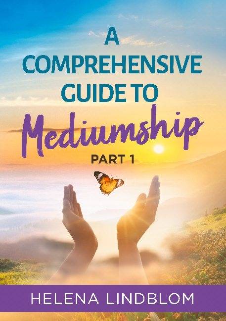 A comprehensive guide to mediumship. Part 1, A thorough guidance for you who wish to unfold and develop your mediumistic abilities