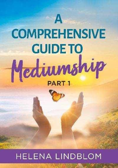 A comprehensive guide to mediumship. Part 1, A thorough guidance for you who wish to unfold and develop your mediumistic abilities