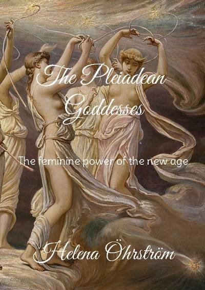 The pleiadean goddesses : the feminine power of the new age