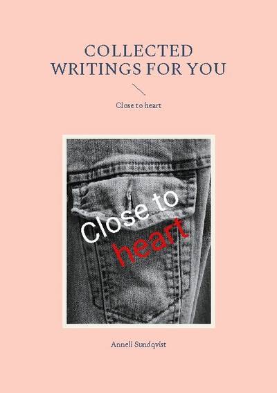 Collected writings for you : close to heart