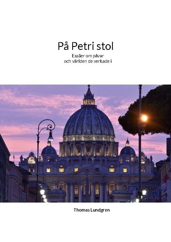 På Petri stol : påven - högre än människan men lägre än Gud : essäer om påvarna, kyrkan och människans förunderliga natur