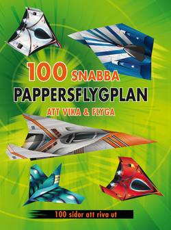 100 snabba pappersflygplan att vika & flyga