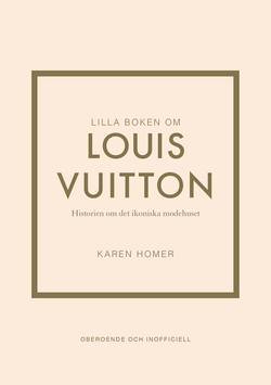 Lilla boken om Louis Vuitton : historien om det ikoniska modehuset
