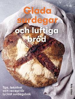 Glada surdegar och luftiga bröd : Tips, tekniker och recept för ett lyckat