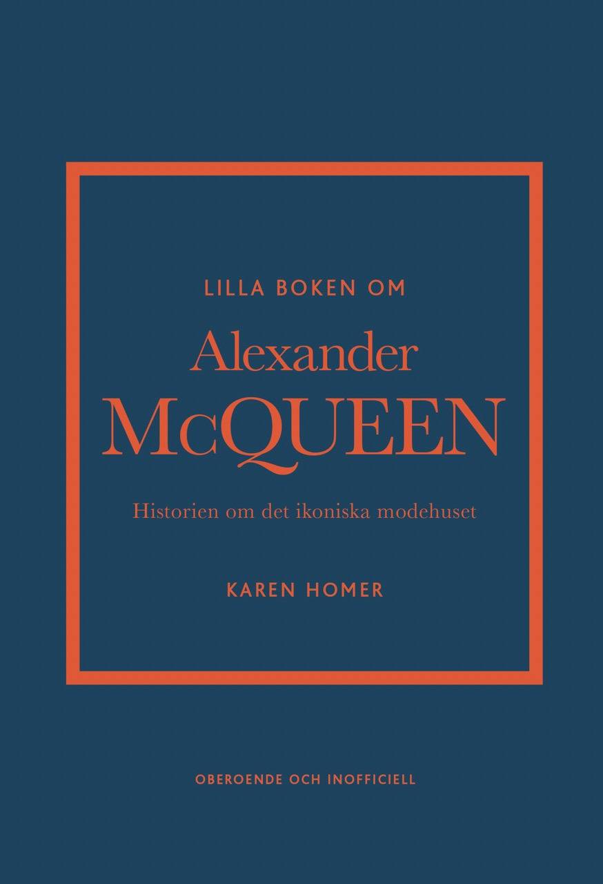 Lilla boken om Alexander McQueen : Historien om det ikoniska modehuset