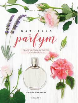 Naturlig parfym : Skapa välgörande dofter för kropp och själ