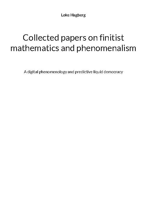 Collected papers on finitist mathematics and phenomenalism : a digital phenomenology and predictive liquid democracy