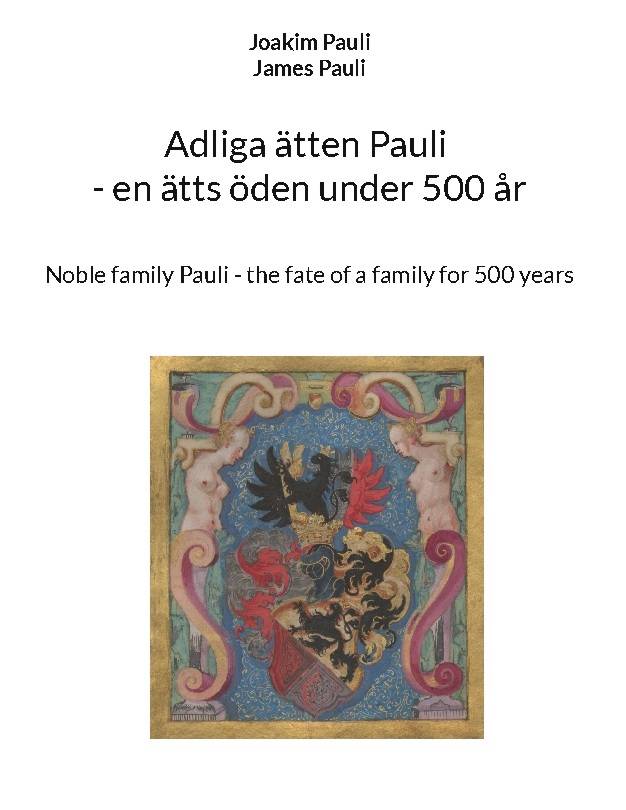 Adliga ätten Pauli : en ätts öden under 500 år / Noble family Pauli : the fate of a family for 500 years