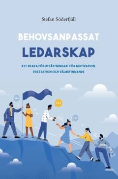 Behovsanpassat ledarskap : att skapa förutsättningar för motivation, prestation och välbefinnande