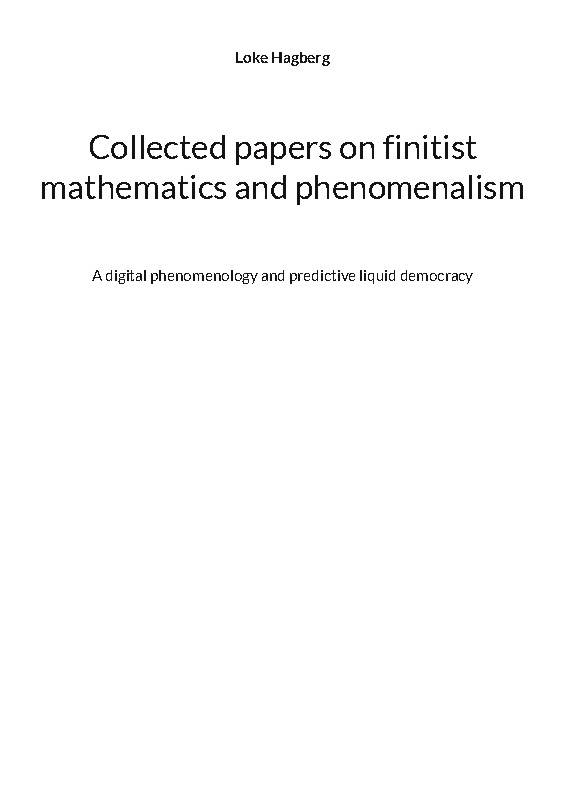 Collected papers on finitist mathematics and phenomenalism : a digital phenomenology and predictive liquid democracy