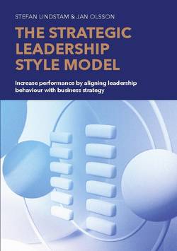 The strategic leadership style model : increase performance by aligning leadership behaviour with business strategy