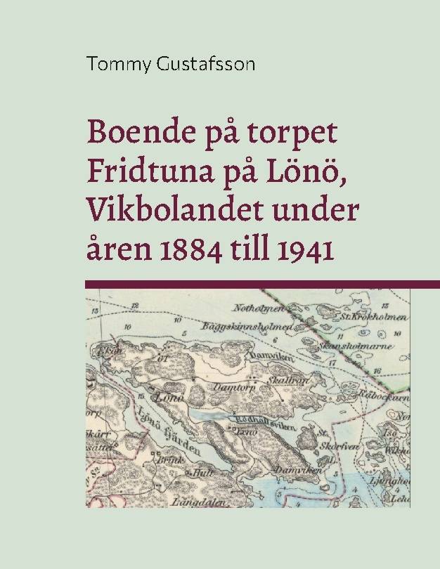 Boende på torpet Fridtuna på Lönö Vikbolandet under åren 1884 till 1941 : L