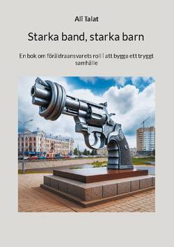 Starka band, starka barn : en bok om föräldraansvarets roll i att bygga ett tryggt samhälle