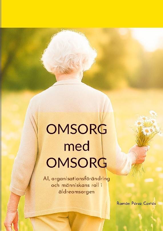 Omsorg med omsorg : AI, organisationsförändring  och människans roll i äldr