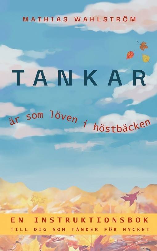 Tankar är som löven i höstbäcken : en instruktionsbok till dig som tänker för mycket