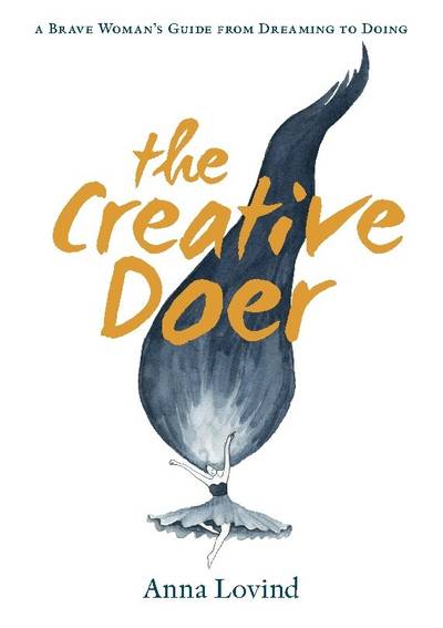 The Creative Doer : A brave Woman's Guide from Dreaming to Doing