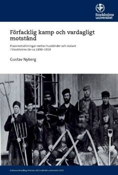Förfacklig kamp och vardagligt motstånd : Klassmotsättningar mellan husbönder och statare i Stockholms län ca 1890-1919