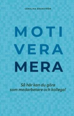 Motivera mera : Så här kan du göra som medarbetare och kollega!