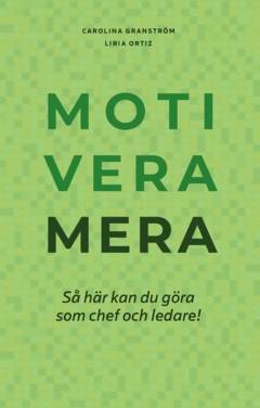 Motivera mera : Så här kan du göra som chef och ledare!