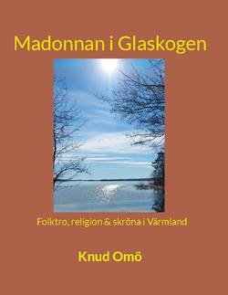 Madonnan i Glaskogen : Folktro, religion & skröna i Värmland