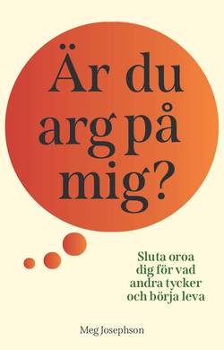 Är du arg på mig? : sluta oroa dig för vad andra tycker och börja leva!