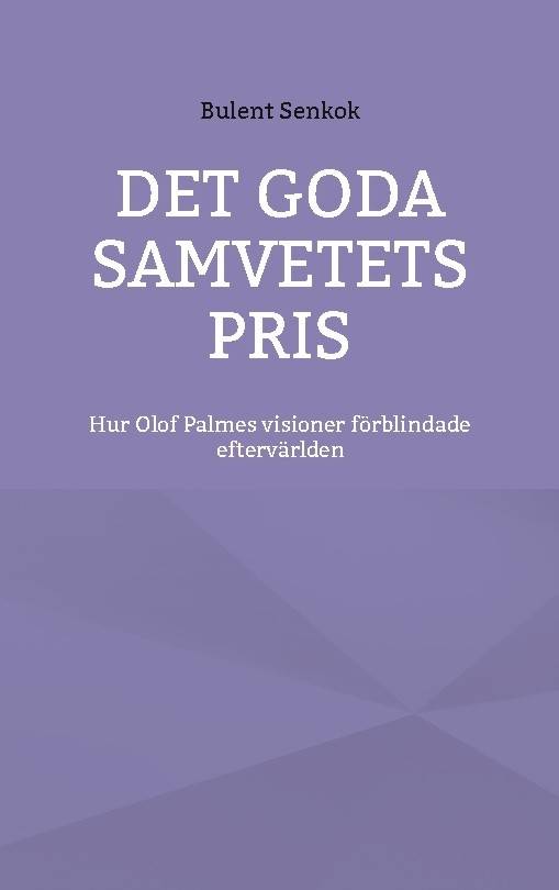 Det Goda Samvetets Pris : Hur Olof Palmes visioner förblindade eftervärlden