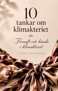 10 tankar om klimakteriet : ... eller förnuft och känsla i klimakteriet