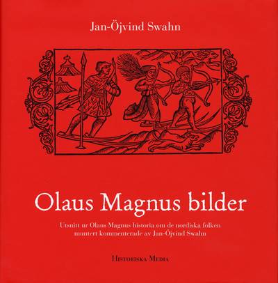 Olaus Magnus bilder : utsnitt ur Olaus Magnus historia om de nordiska folken muntert kommenterade av Jan-Öjvind Swahn