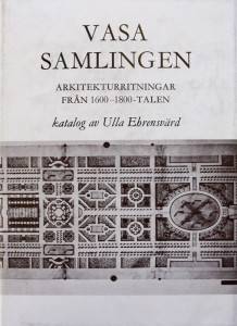 Vasasamlingen : arkitekturritningar från 1600-1800-talen = [Die Wasa-Sammlung] : [Architekturzeichnungen des 17.-19. Jahrhunderts] : katalog