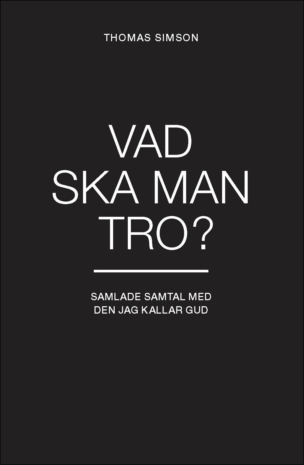 Vad ska man tro? Samlade samtal med den jag kallar Gud