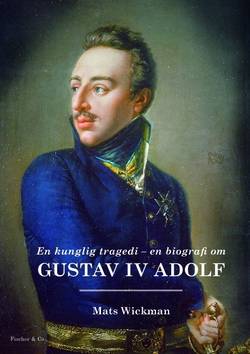 En kunglig tragedi - en biografi om : Gustaf IV Adolf