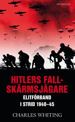 Hitlers fallskärmsjägare : elitförband i strid 1940-45