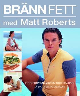 Bränn fett med Matt Roberts : finn formen, vikten och hälsan på bara åtta veckor!