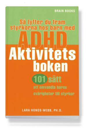 Så lyfter du fram styrkorna hos barn med ADHD : aktivitetsboken : 101 sätt att omvandla barns svårigheter till styrkor