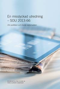 En misslyckad utredning - SOU 2013:66 : Om politiken och tredje statsmakten