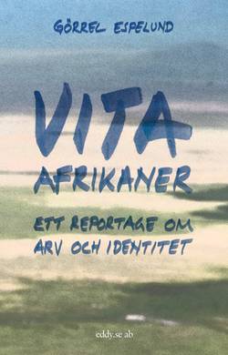 Vita afrikaner : ett reportage om arv och identitet