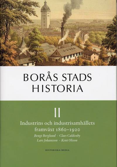 Borås stads historia II : industrins och industrisamhällets framväxt 1860-1920