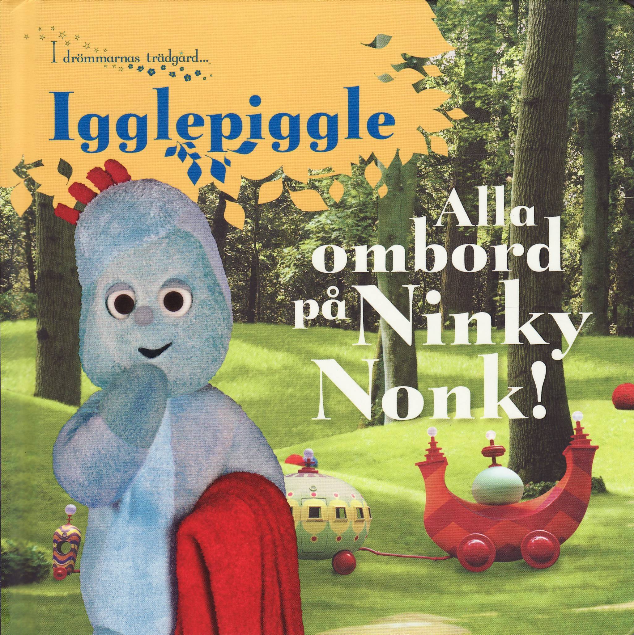 I drömmarnas trädgård. Igglepiggle : alla ombord på Ninky Nonk