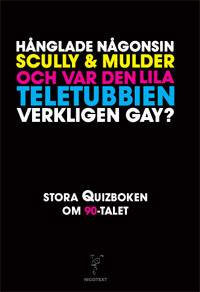 Hånglade någonsin Scully och Mulder och var den lila teletubbien verkligen gay? : stora quizboken om 90-talet