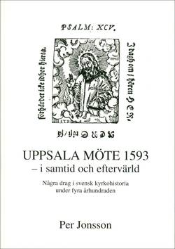 Uppsala möte 1593 - i samtid och eftervärld - Några drag i svensk kyrkohistoria under fyra århundraden