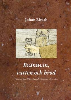 Brännvin, vatten och bröd : glimtar från Östergötlands rättssalar 1800-1850