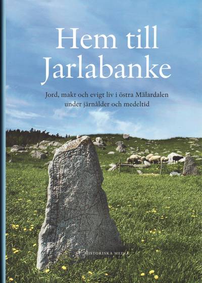 Hem till Jarlabanke : jord, makt och evigt liv i östra Mälardalen under järnålder och medeltid