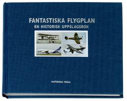 Fantastiska flygplan : en historisk uppslagsbok
