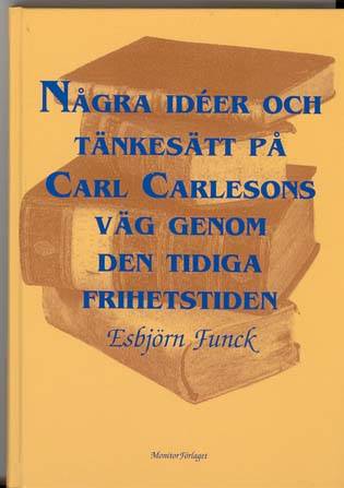 Några idéer och tänkesätt på Carl Carlesons väg genom den tidiga frihetstiden