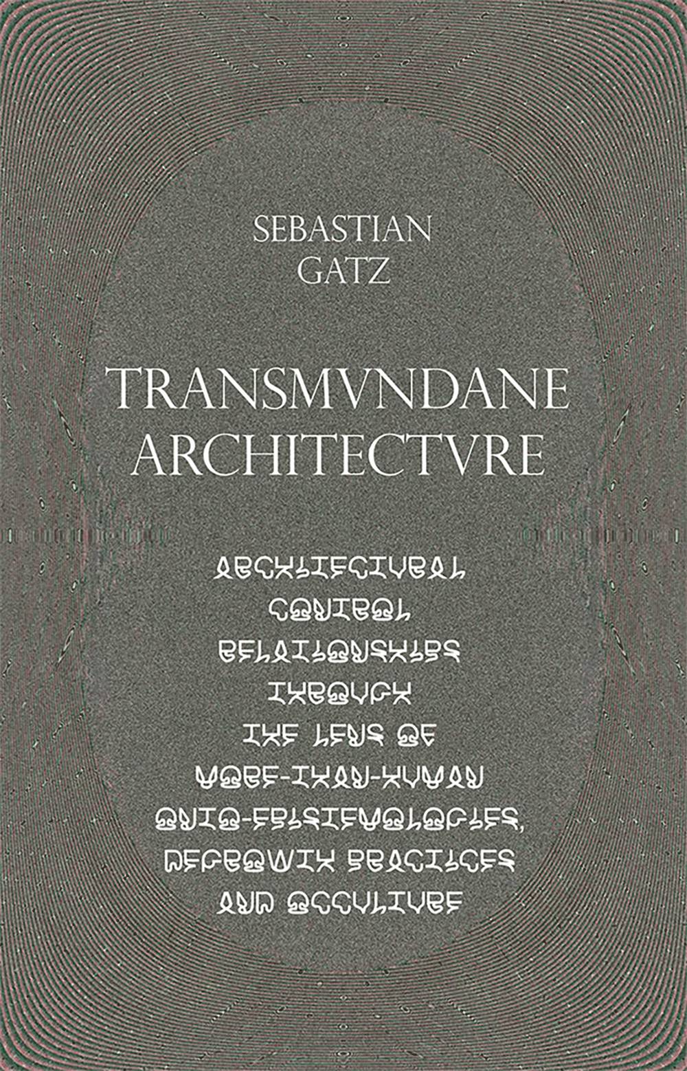 Transmundane Architecture: Architectural Control Relationships Through the Lens of More-than-Human Onto-Epistemologies, Degrowth Practices and Occulture