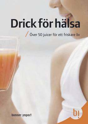 Drick för hälsa : över 50 juicer för ett friskare liv