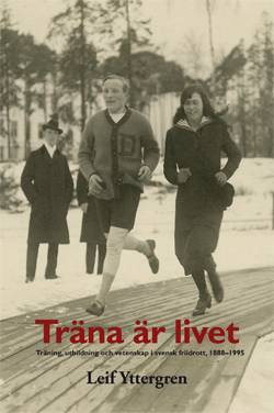 Träna är livet : träning, utbildning och vetenskap i svensk friidrott, 1888–1995