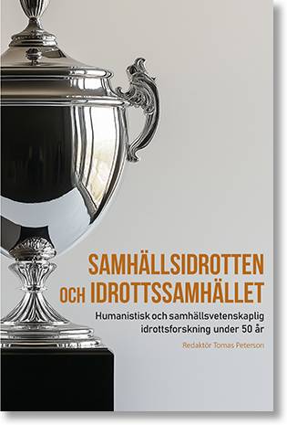 Samhällsidrotten och idrottssamhället: Humanistisk och samhällsvetenskaplig idrottsforskning under 50 år