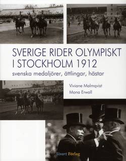 Sverige rider olympiskt i Stockholm 1912 : svenska medaljörer, ättlingar, hästar