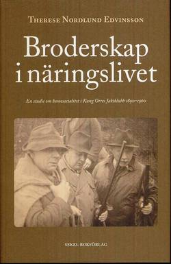 Broderskap i näringslivet : en studie om homosocialitet i Kung Orres Jaktklubb 1890-1960
